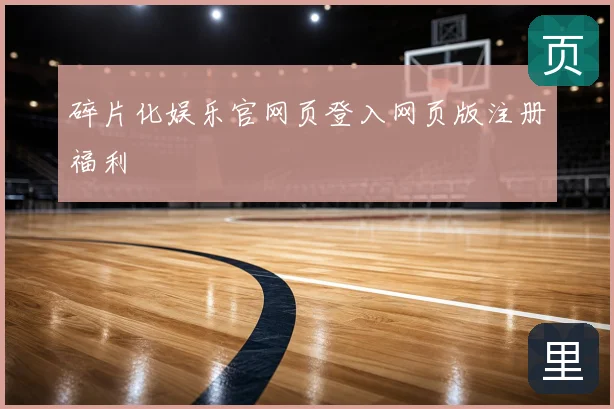 碎片化娱乐官网页登入网页版注册福利